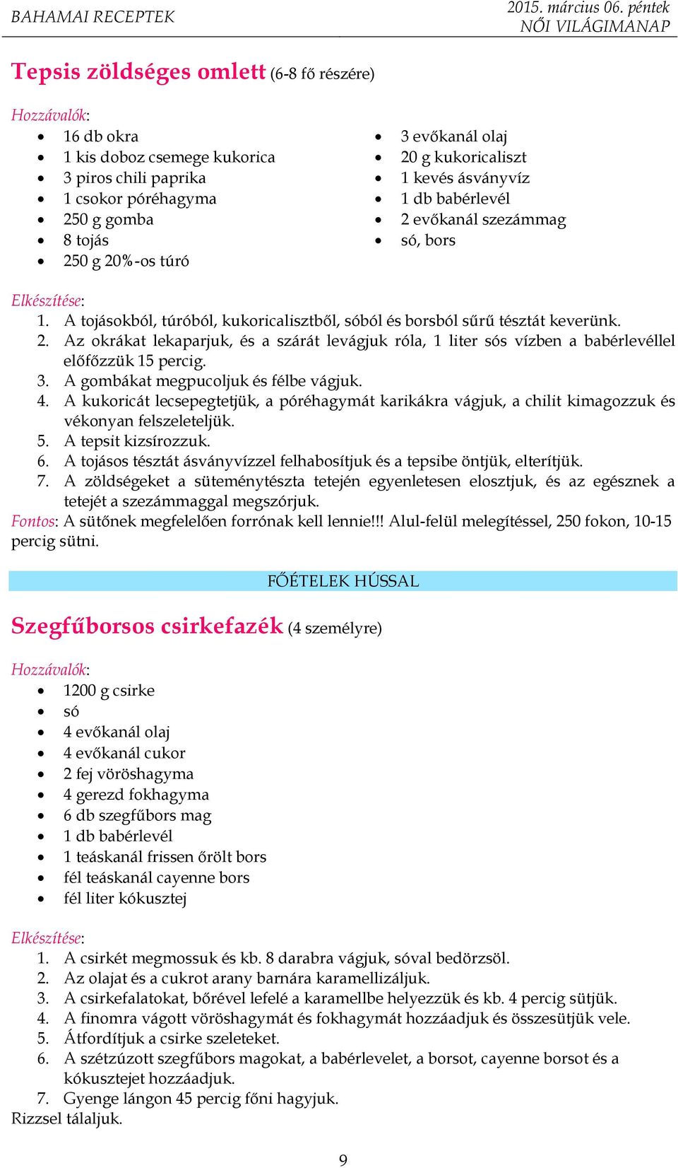 3. A gombákat megpucoljuk és félbe vágjuk. 4. A kukoricát lecsepegtetjük, a póréhagymát karikákra vágjuk, a chilit kimagozzuk és vékonyan felszeleteljük. 5. A tepsit kizsírozzuk. 6.