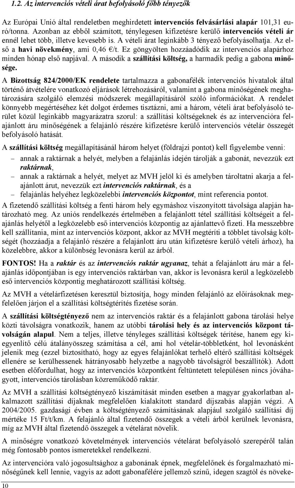 Az első a havi növekmény, ami 0,46 /t. Ez göngyölten hozzáadódik az intervenciós alapárhoz minden hónap első napjával. A második a szállítási költség, a harmadik pedig a gabona minősége.
