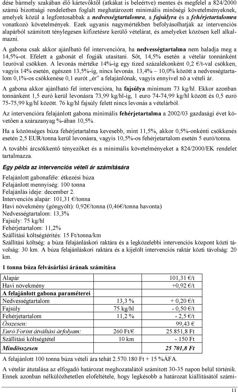 Ezek ugyanis nagymértékben befolyásolhatják az intervenciós alapárból számított ténylegesen kifizetésre kerülő vételárat, és amelyeket közösen kell alkalmazni.