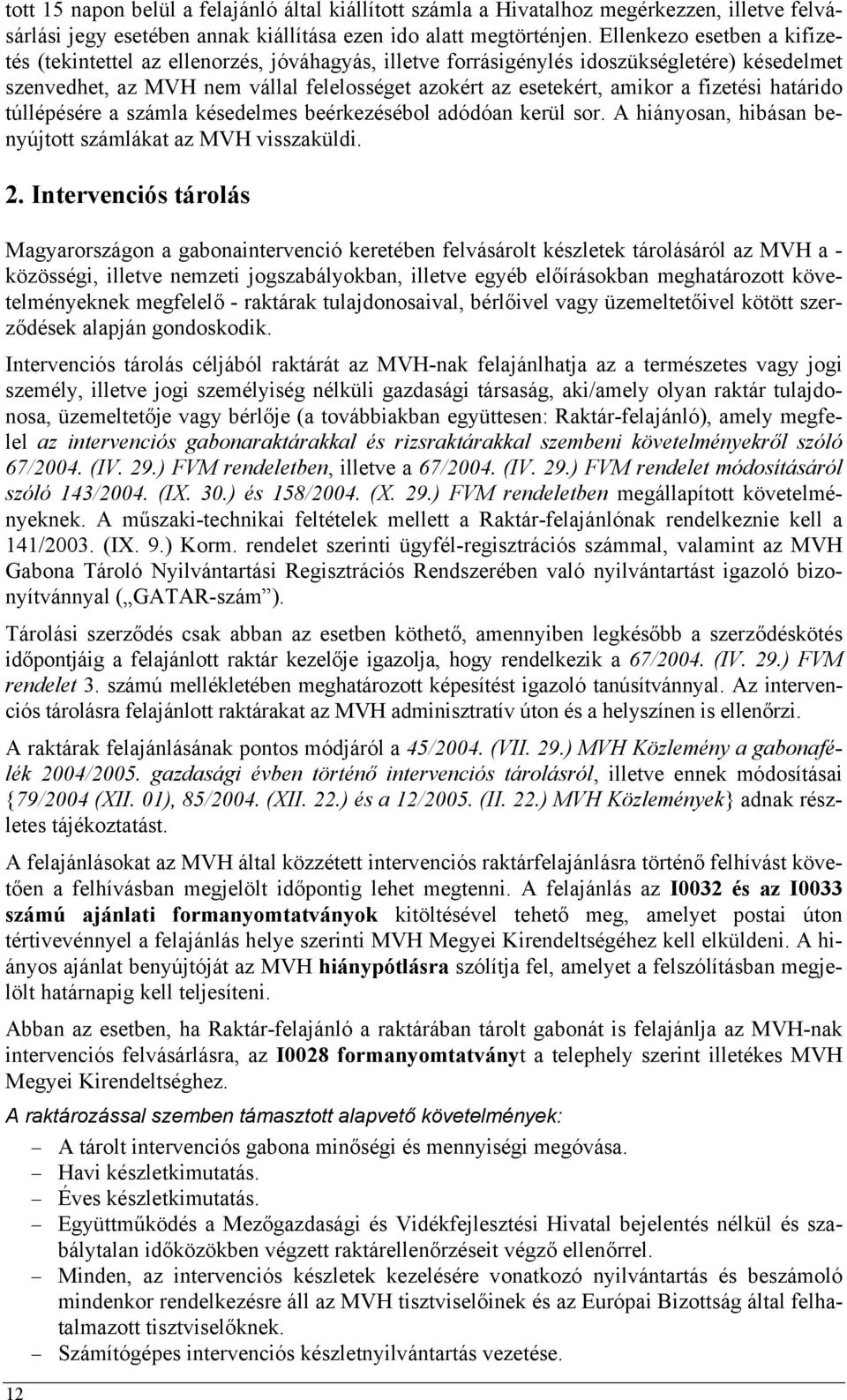 fizetési határido túllépésére a számla késedelmes beérkezésébol adódóan kerül sor. A hiányosan, hibásan benyújtott számlákat az MVH visszaküldi. 2.
