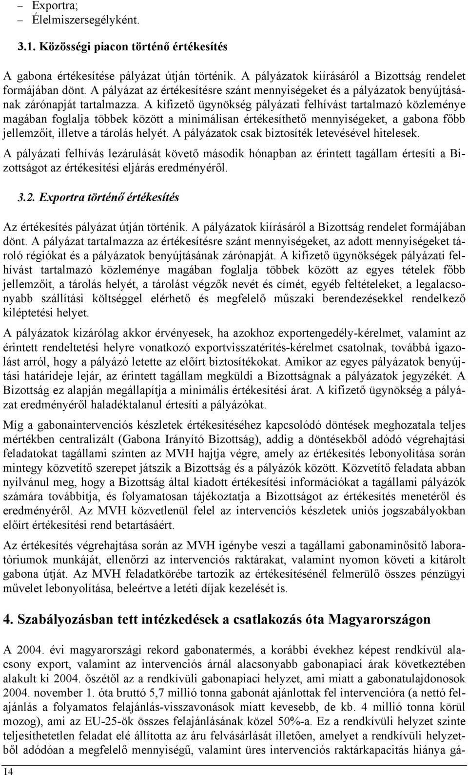 A kifizető ügynökség pályázati felhívást tartalmazó közleménye magában foglalja többek között a minimálisan értékesíthető mennyiségeket, a gabona főbb jellemzőit, illetve a tárolás helyét.