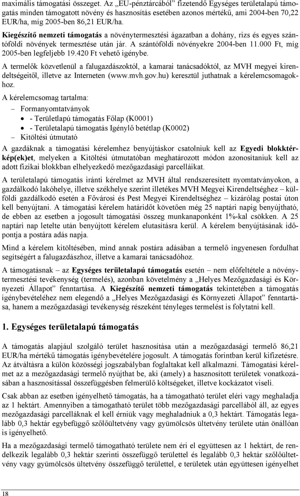 Kiegészítő nemzeti támogatás a növénytermesztési ágazatban a dohány, rizs és egyes szántóföldi növények termesztése után jár. A szántóföldi növényekre 2004-ben 11.000 Ft, míg 2005-ben legfeljebb 19.