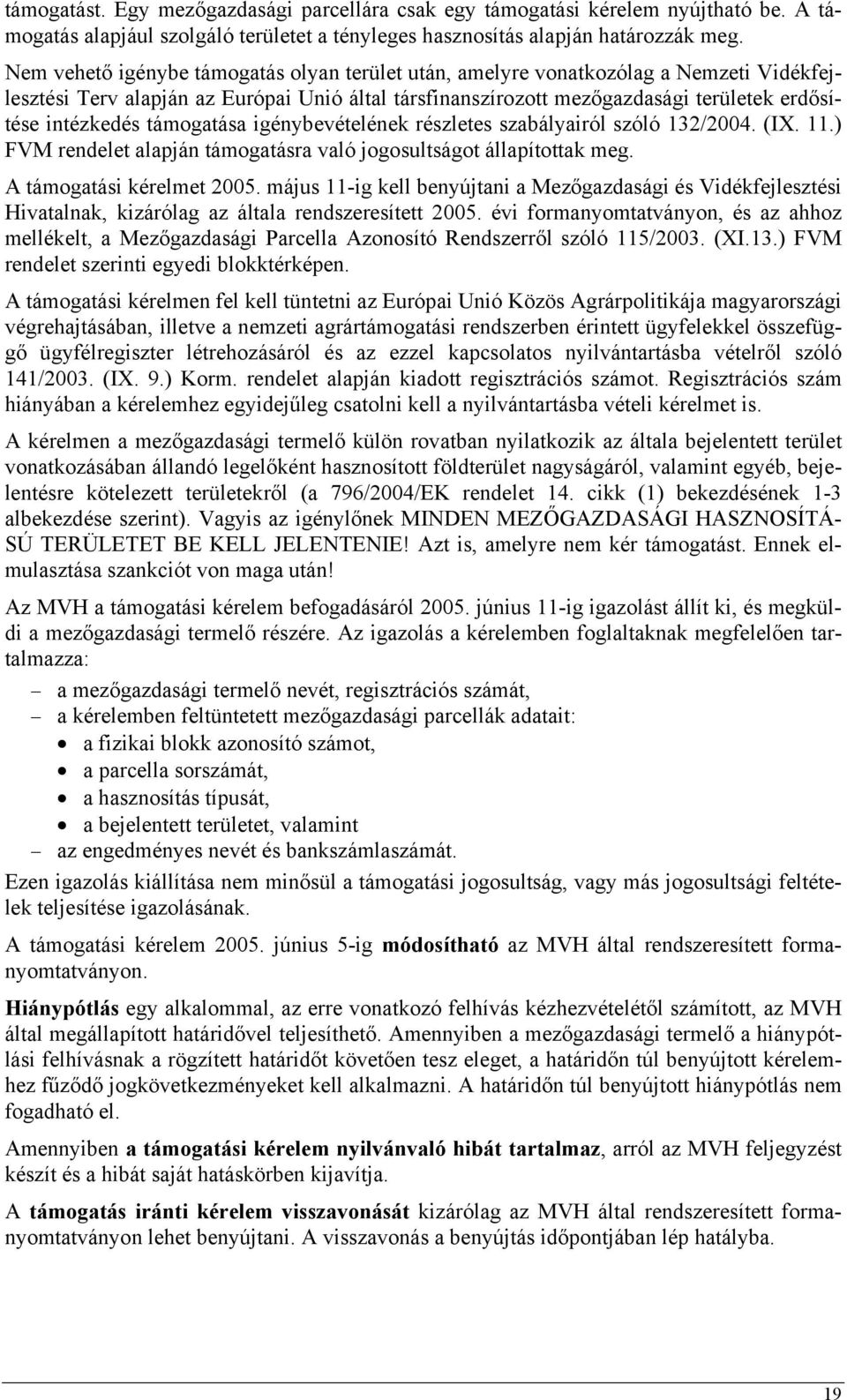 támogatása igénybevételének részletes szabályairól szóló 132/2004. (IX. 11.) FVM rendelet alapján támogatásra való jogosultságot állapítottak meg. A támogatási kérelmet 2005.