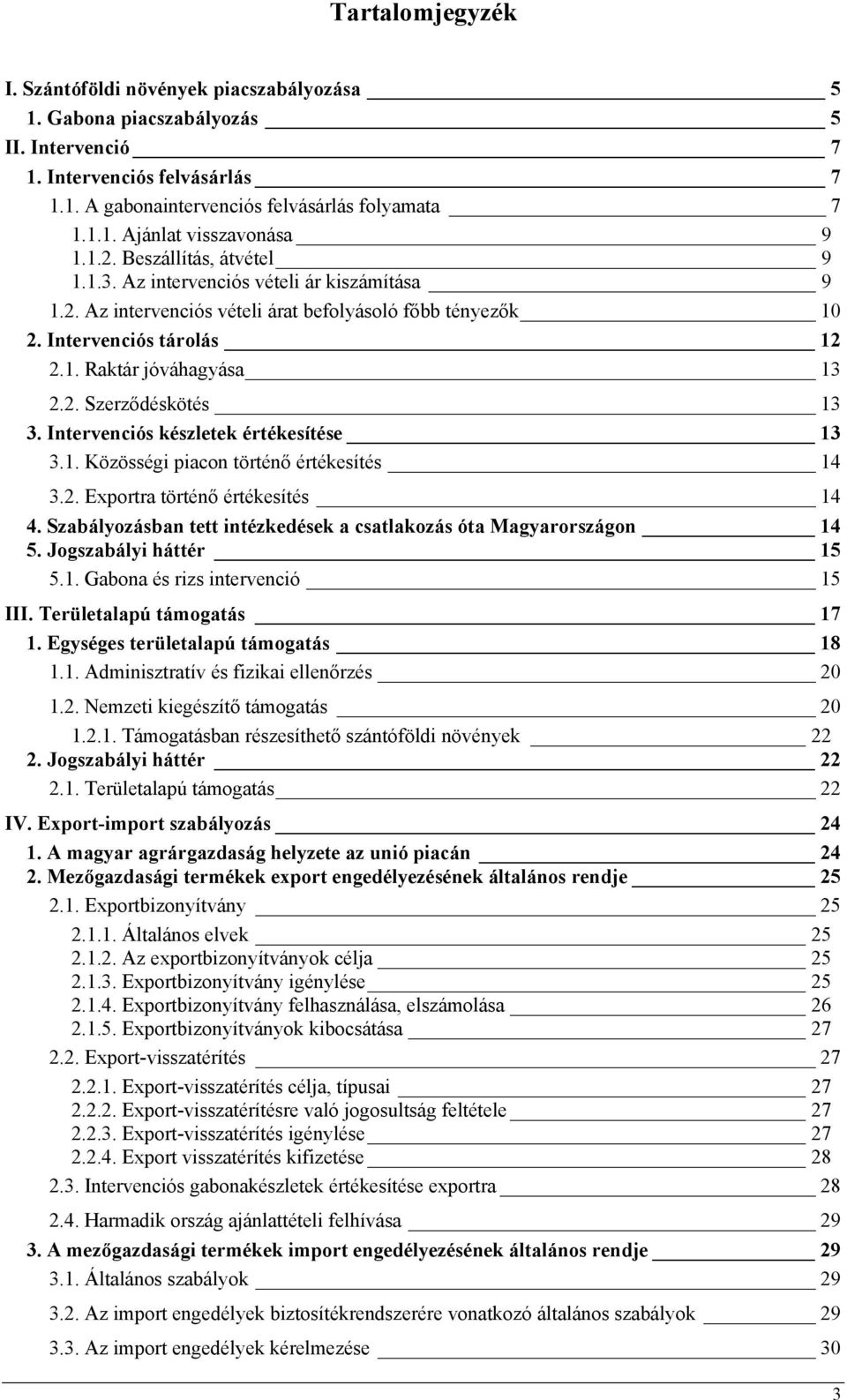 Intervenciós készletek értékesítése 13 3.1. Közösségi piacon történő értékesítés 14 3.2. Exportra történő értékesítés 14 4. Szabályozásban tett intézkedések a csatlakozás óta Magyarországon 14 5.