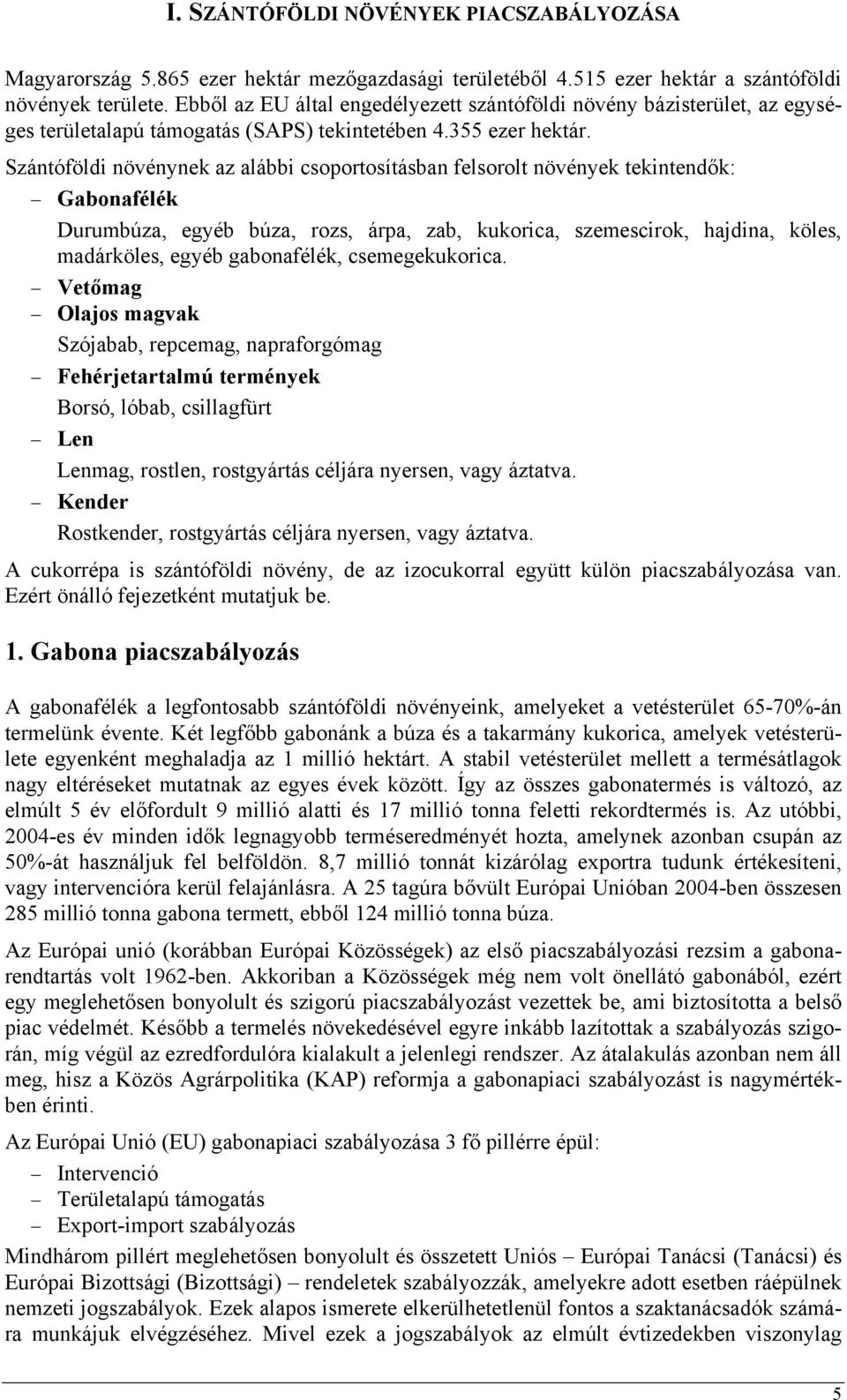Szántóföldi növénynek az alábbi csoportosításban felsorolt növények tekintendők: Gabonafélék Durumbúza, egyéb búza, rozs, árpa, zab, kukorica, szemescirok, hajdina, köles, madárköles, egyéb