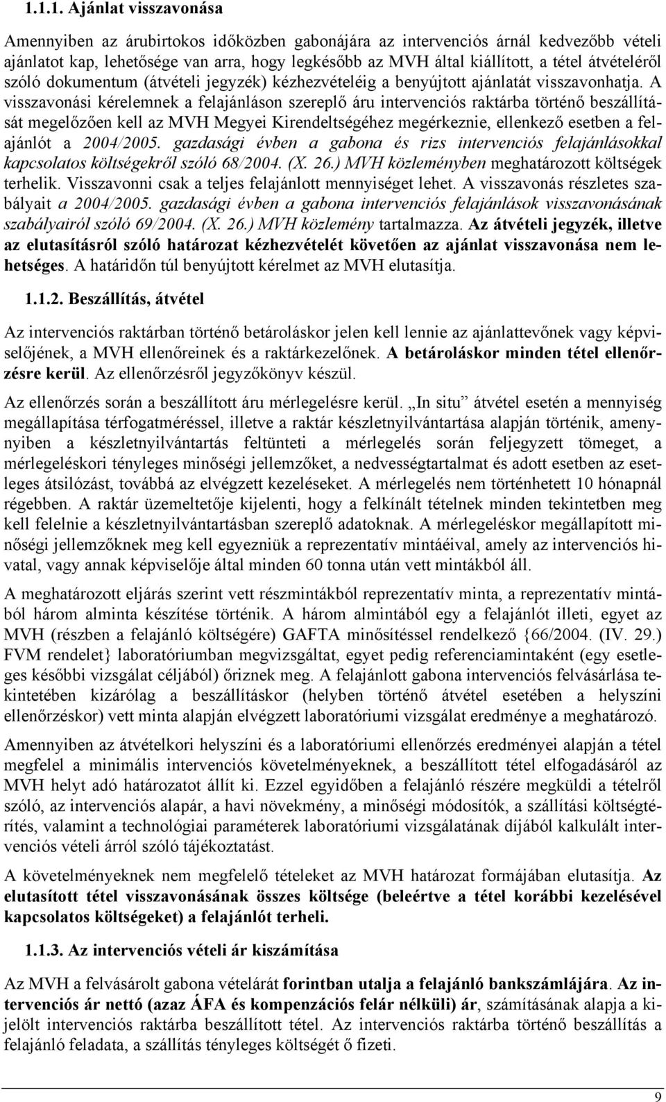 A visszavonási kérelemnek a felajánláson szereplő áru intervenciós raktárba történő beszállítását megelőzően kell az MVH Megyei Kirendeltségéhez megérkeznie, ellenkező esetben a felajánlót a