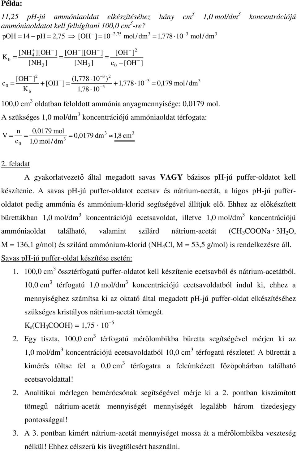 10 2 100,0 cm oldatban feloldott ammónia anyagmennyisége: 0,0179 mol. A szükséges 1,0 mol/dm koncentrációjú ammóniaoldat térfogata: V = n c 0 0,0179 mol = 1,0 mol / dm = 0,0179 dm 0 1,8 cm 2 2.