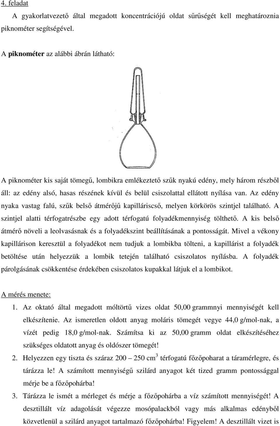 nyílása van. Az edény nyaka vastag falú, szűk belső átmérőjű kapilláriscső, melyen körkörös szintjel található. A szintjel alatti térfogatrészbe egy adott térfogatú folyadékmennyiség tölthető.