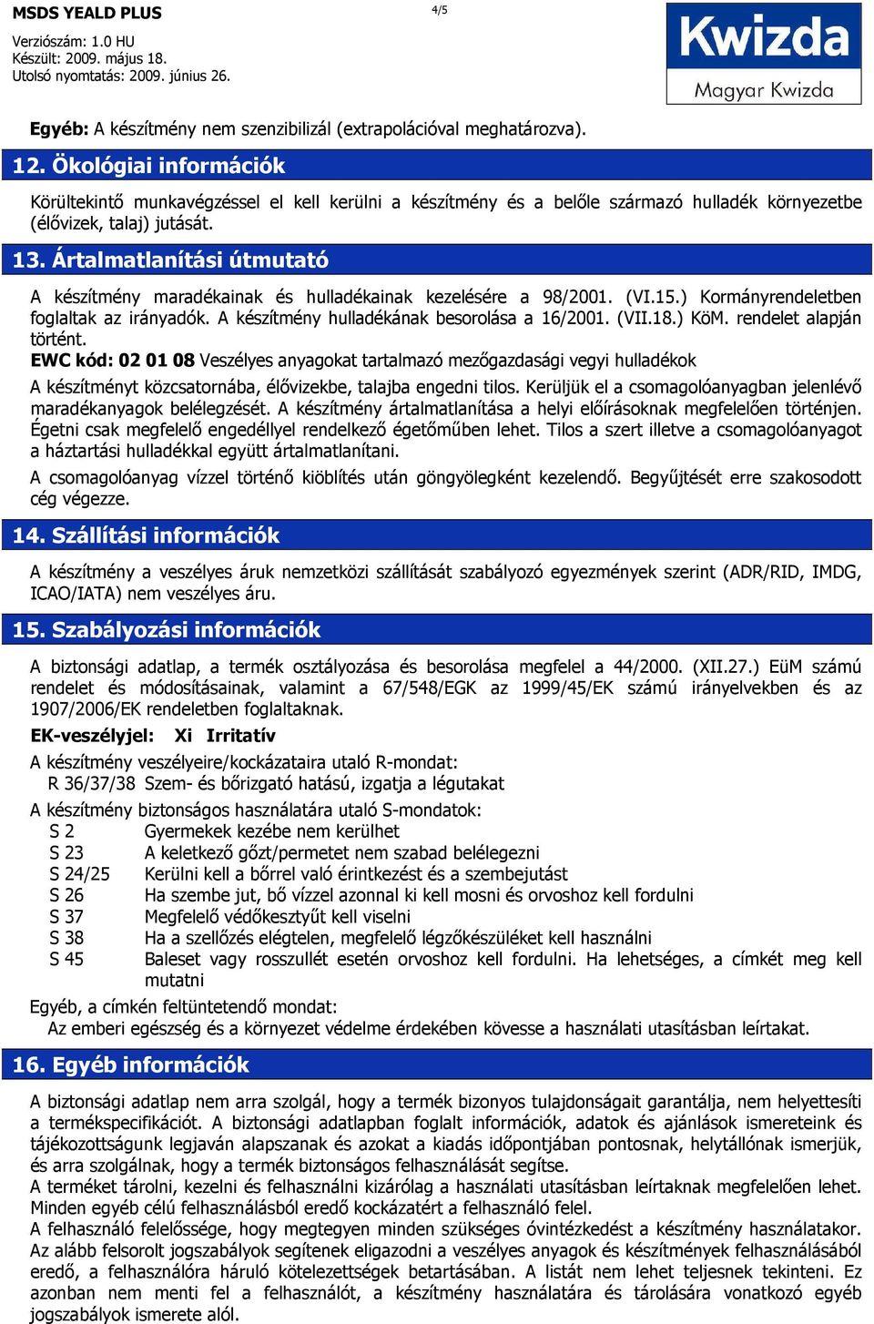 Ártalmatlanítási útmutató A készítmény maradékainak és hulladékainak kezelésére a 98/2001. (VI.15.) Kormányrendeletben foglaltak az irányadók. A készítmény hulladékának besorolása a 16/2001. (VII.18.