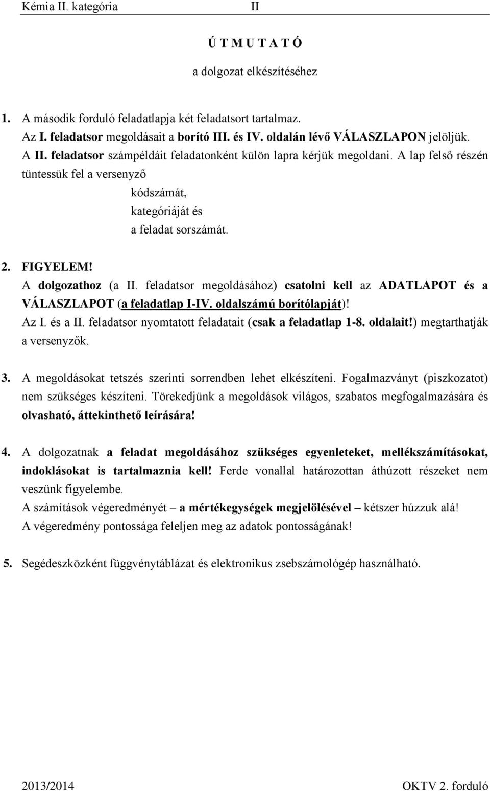 2. FIGYELEM! A dolgozathoz (a II. feladatsor megoldásához) csatolni kell az ADATLAPOT és a VÁLASZLAPOT (a feladatlap I-IV. oldalszámú borítólapját)! Az I. és a II.