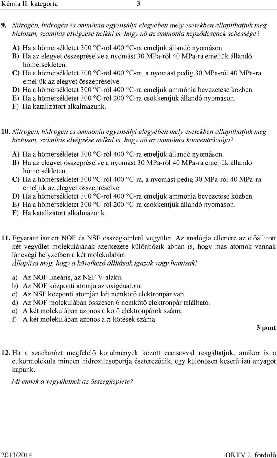 C) Ha a hőmérsékletet 300 C-ról 400 C-ra, a nyomást pedig 30 MPa-ról 40 MPa-ra emeljük az elegyet összepréselve. D) Ha a hőmérsékletet 300 C-ról 400 C-ra emeljük ammónia bevezetése közben.