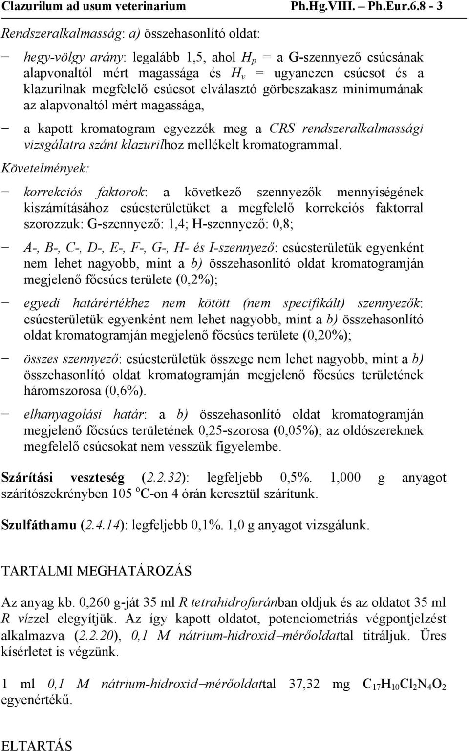 csúcsot elválasztó görbeszakasz minimumának az alapvonaltól mért magassága, a kapott kromatogram egyezzék meg a CRS rendszeralkalmassági vizsgálatra szánt klazurilhoz mellékelt kromatogrammal.