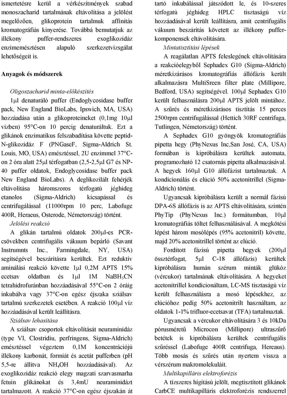 Anyagok és módszerek Oligoszacharid minta-előkészítés 1μl denaturáló puffer (Endoglycosidase buffer pack, New England BioLabs, Ipswich, MA, USA) hozzáadása után a glikoproteineket (0,1mg 10μl vízben)