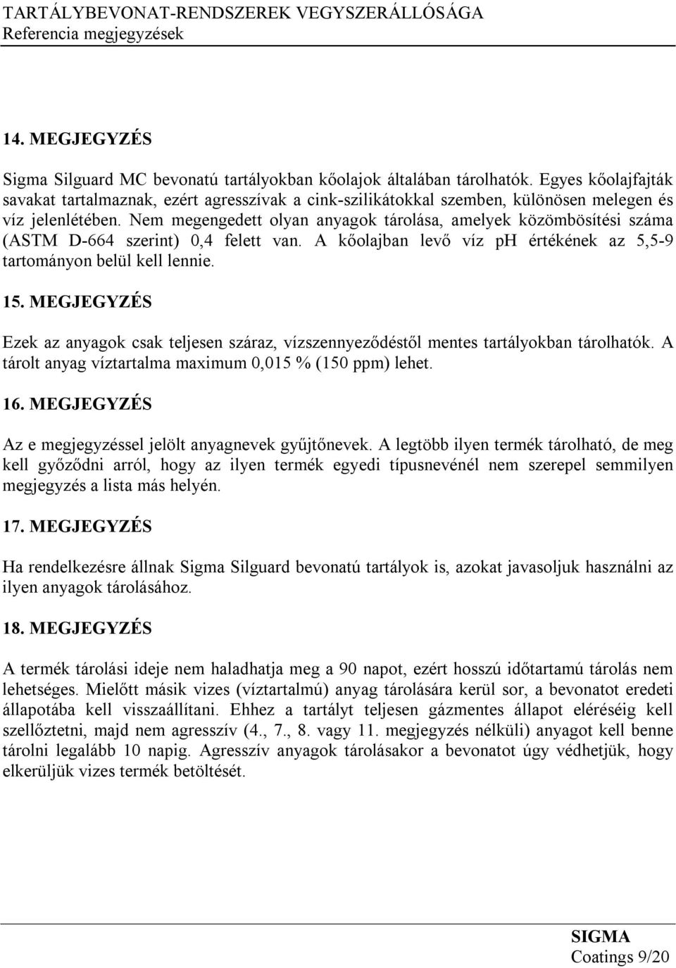 Nem megengedett olyan anyagok tárolása, amelyek közömbösítési száma (ASTM D-664 szerint) 0,4 felett van. A kőolajban levő víz ph értékének az 5,5-9 tartományon belül kell lennie. 15.