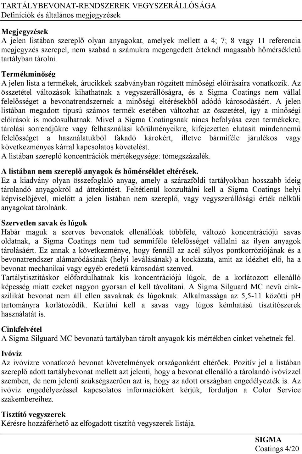 Az összetétel változások kihathatnak a vegyszerállóságra, és a Sigma oatings nem vállal felelősséget a bevonatrendszernek a minőségi eltérésekből adódó károsodásáért.