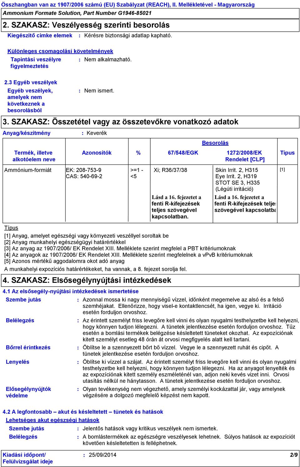 SZAKASZ Összetétel vagy az összetevőkre vonatkozó adatok Anyag/készítmény Termék, illetve alkotóelem neve Keverék Azonosítók Besorolás % 67/548/EGK 1272/2008/EK Típus Rendelet [CLP] Ammónium-formiát