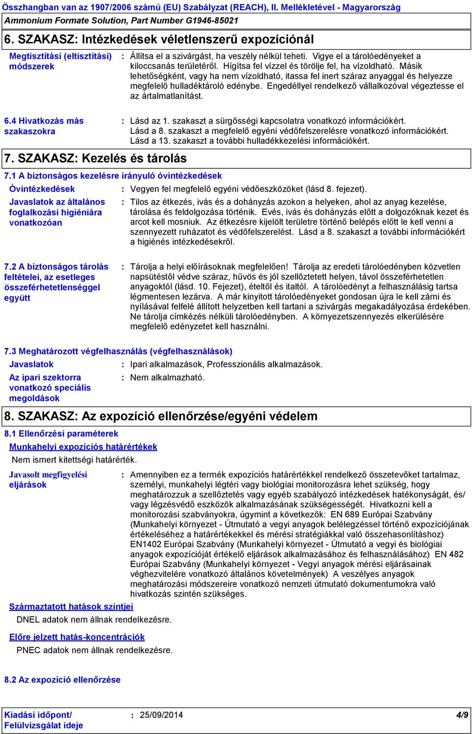 Engedéllyel rendelkező vállalkozóval végeztesse el az ártalmatlanítást. 6.4 Hivatkozás más szakaszokra 7. SZAKASZ Kezelés és tárolás 7.