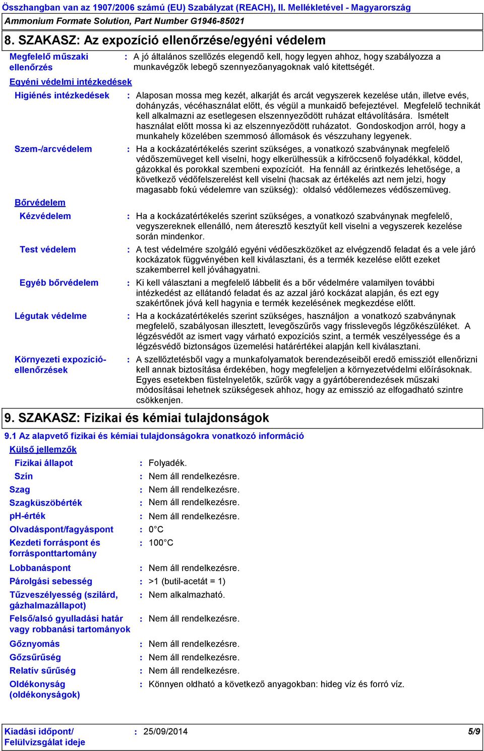 Egyéni védelmi intézkedések Higiénés intézkedések Szem-/arcvédelem Bőrvédelem Kézvédelem Test védelem Egyéb bőrvédelem Légutak védelme Környezeti expozícióellenőrzések Alaposan mossa meg kezét,