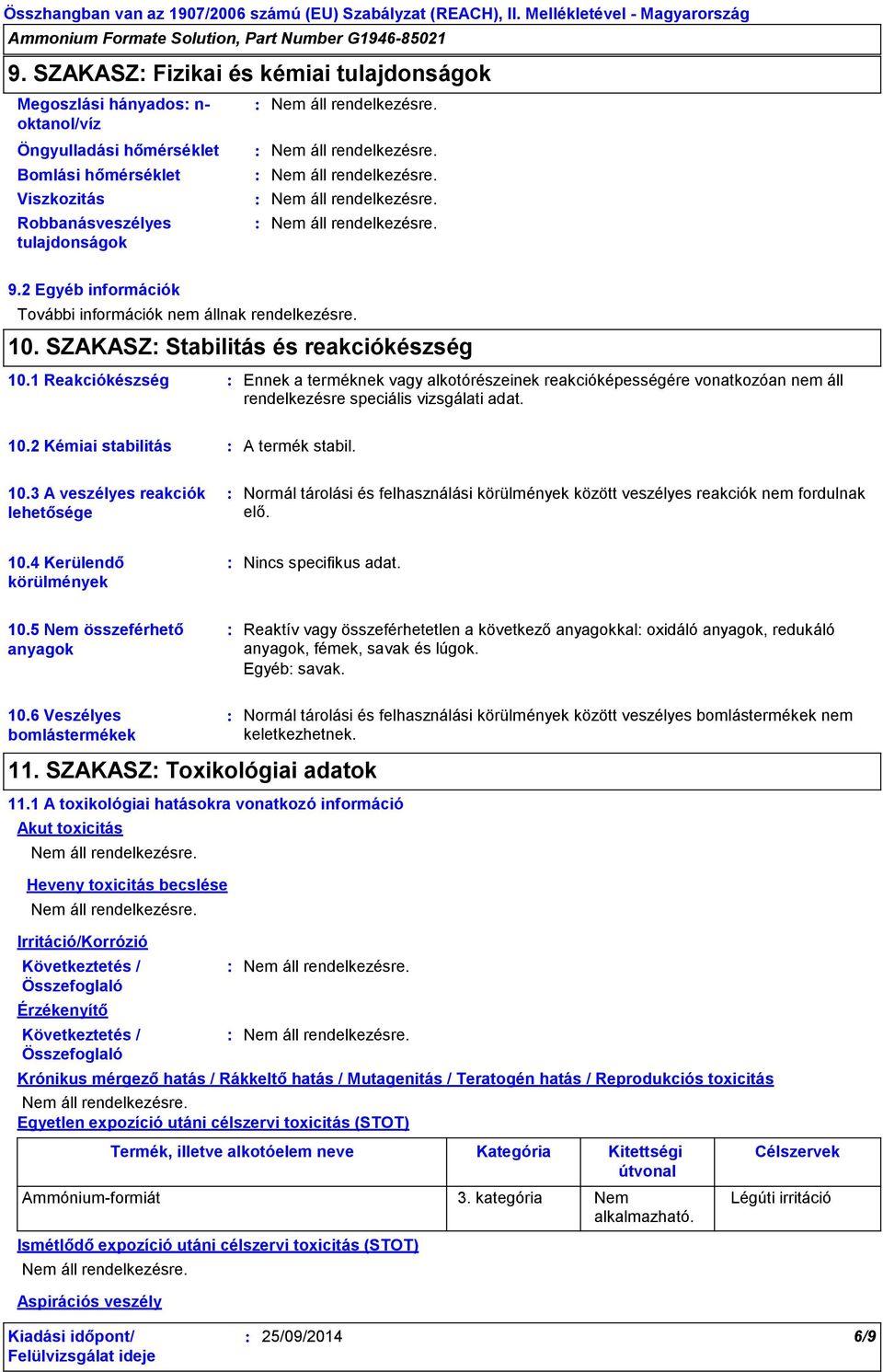 1 Reakciókészség Ennek a terméknek vagy alkotórészeinek reakcióképességére vonatkozóan nem áll rendelkezésre speciális vizsgálati adat. 10.