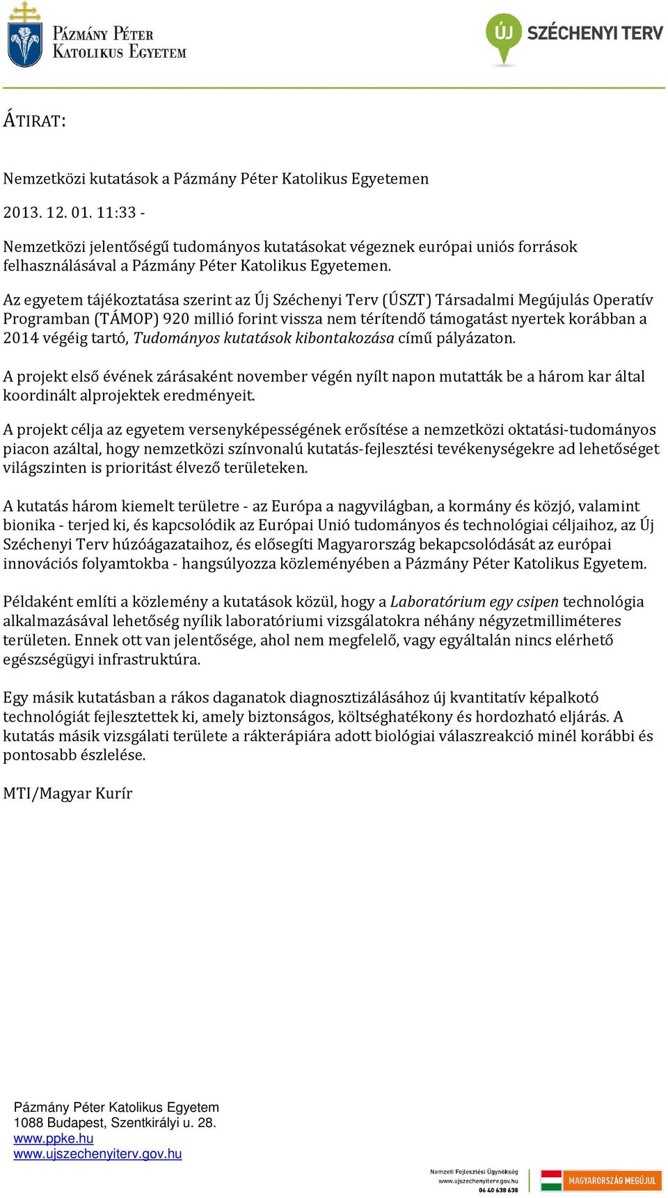 Tudományos kutatások kibontakozása című pályázaton. A projekt első évének zárásaként november végén nyílt napon mutatták be a három kar által koordinált alprojektek eredményeit.