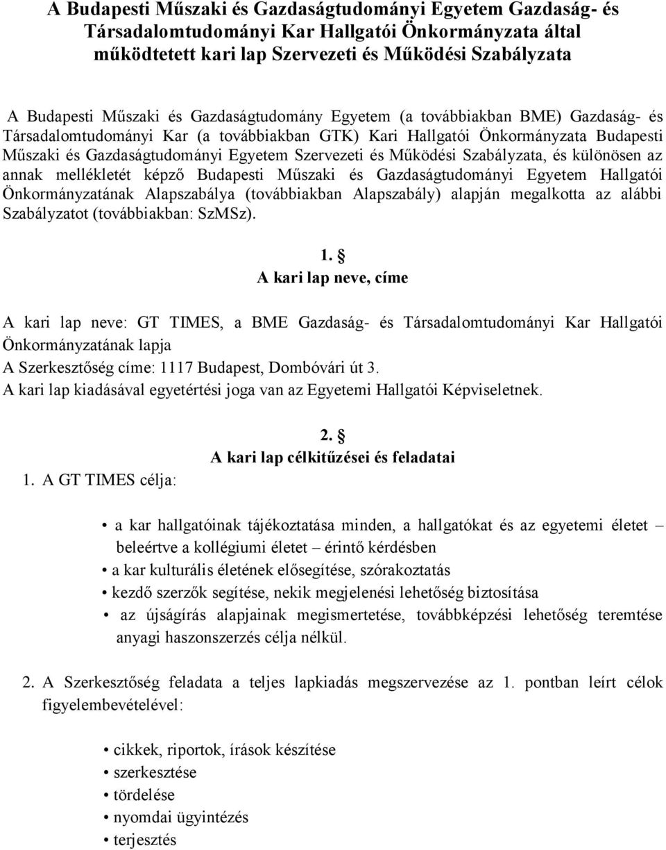 Működési Szabályzata, és különösen az annak mellékletét képző Budapesti Műszaki és Gazdaságtudományi Egyetem Hallgatói Önkormányzatának Alapszabálya (továbbiakban Alapszabály) alapján megalkotta az