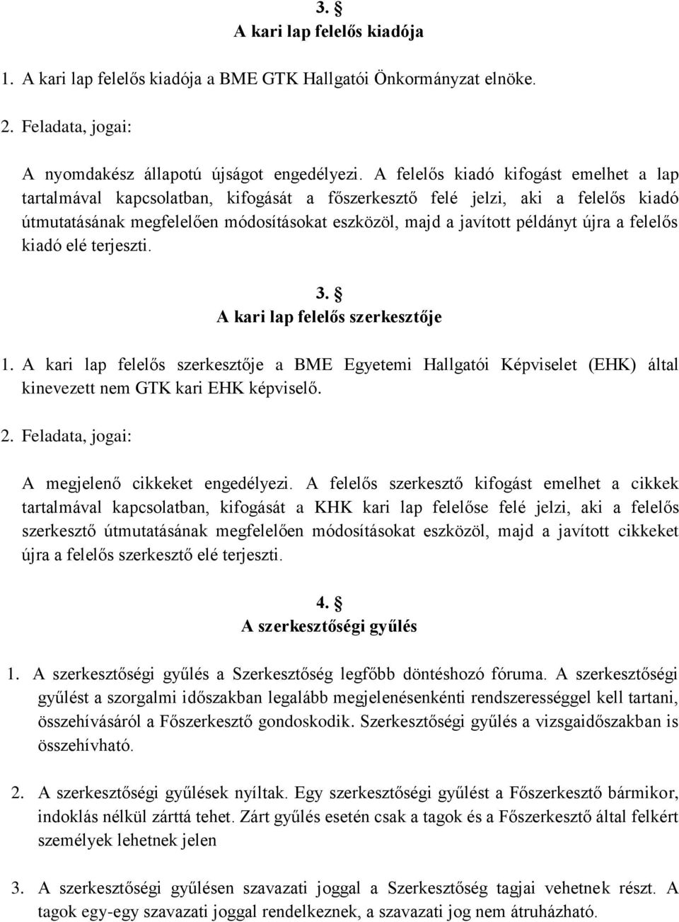 újra a felelős kiadó elé terjeszti. 3. A kari lap felelős szerkesztője 1. A kari lap felelős szerkesztője a BME Egyetemi Hallgatói Képviselet (EHK) által kinevezett nem GTK kari EHK képviselő. 2.