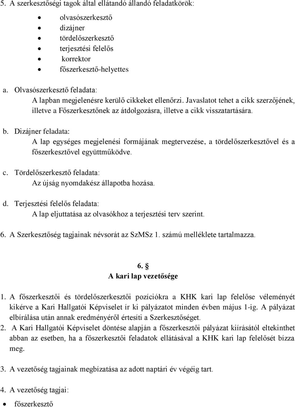 Dizájner feladata: A lap egységes megjelenési formájának megtervezése, a tördelőszerkesztővel és a főszerkesztővel együttműködve. c. Tördelőszerkesztő feladata: Az újság nyomdakész állapotba hozása.