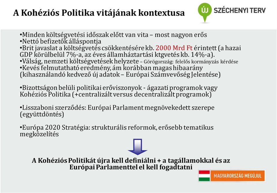 Válság, nemzeti költségvetések helyzete Görögország: felelős kormányzás kérdése Kevésfelmutatható eredmény, ám korábban magas hibaarány (kihasználandó kedvező új adatok Európai Számvevőség Jelentése)