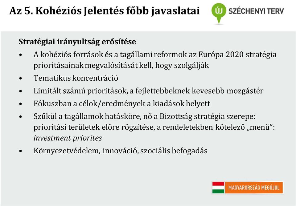 kevesebb mozgástér Fókuszban a célok/eredmények a kiadások helyett Szűkül a tagállamok hatásköre, nő a Bizottság stratégia szerepe: