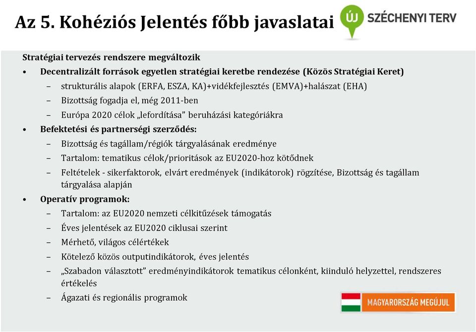 tagállam/régiók tárgyalásának eredménye Tartalom: tematikus célok/prioritások az EU2020-hoz kötődnek Feltételek -sikerfaktorok, elvárt eredmények (indikátorok) rögzítése, Bizottság és tagállam