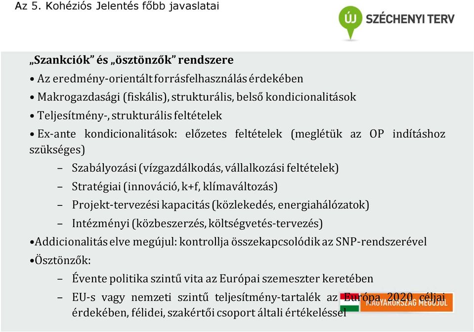 Stratégiai(innováció, k+f, klímaváltozás) Projekt-tervezési kapacitás(közlekedés, energiahálózatok) Intézményi(közbeszerzés, költségvetés-tervezés) Addicionalitás elve megújul: kontrollja