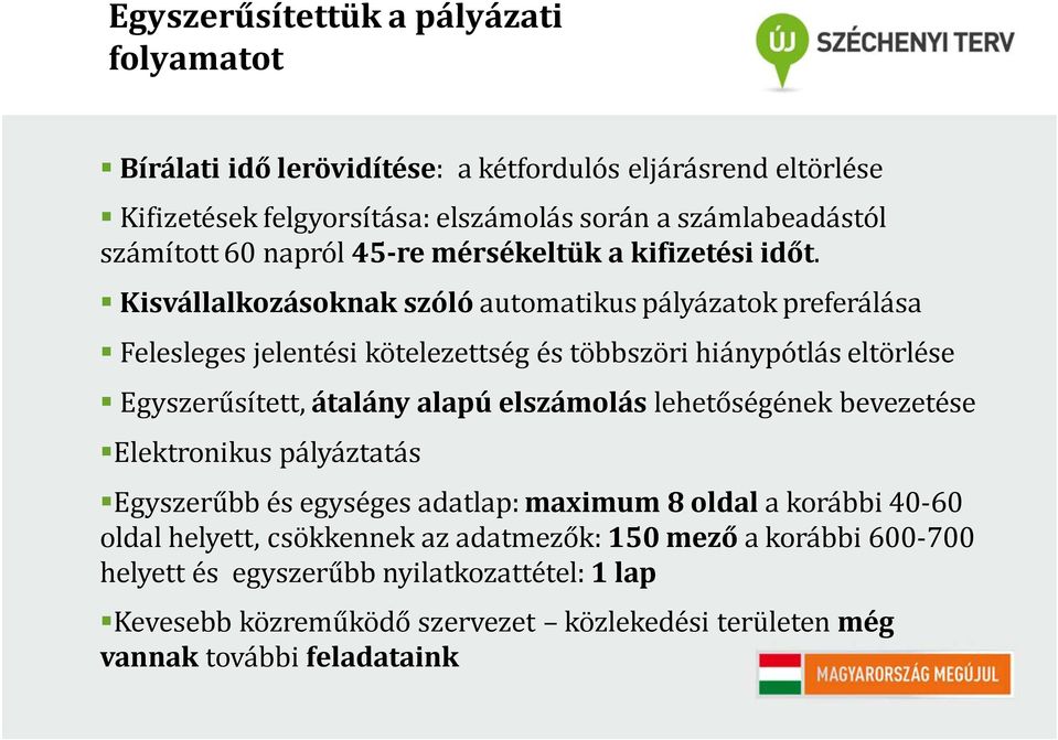 Kisvállalkozásoknak szóló automatikus pályázatok preferálása Felesleges jelentési kötelezettség és többszöri hiánypótlás eltörlése Egyszerűsített, átalány alapú elszámolás