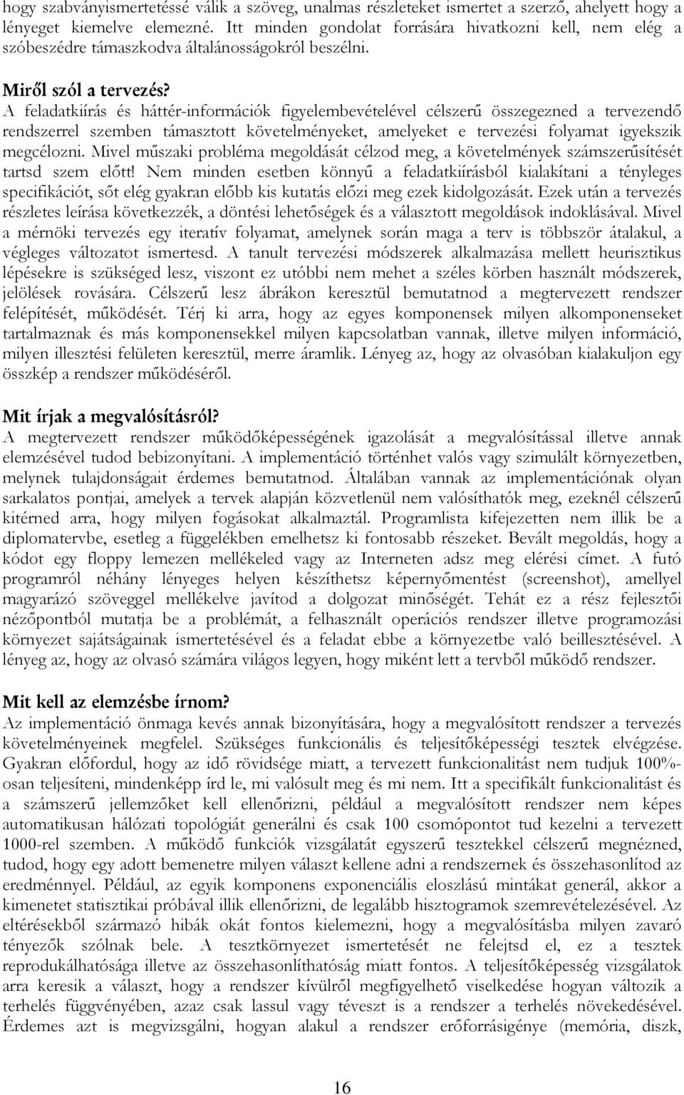 A feladatkiírás és háttér-információk figyelembevételével célszerő összegezned a tervezendı rendszerrel szemben támasztott követelményeket, amelyeket e tervezési folyamat igyekszik megcélozni.