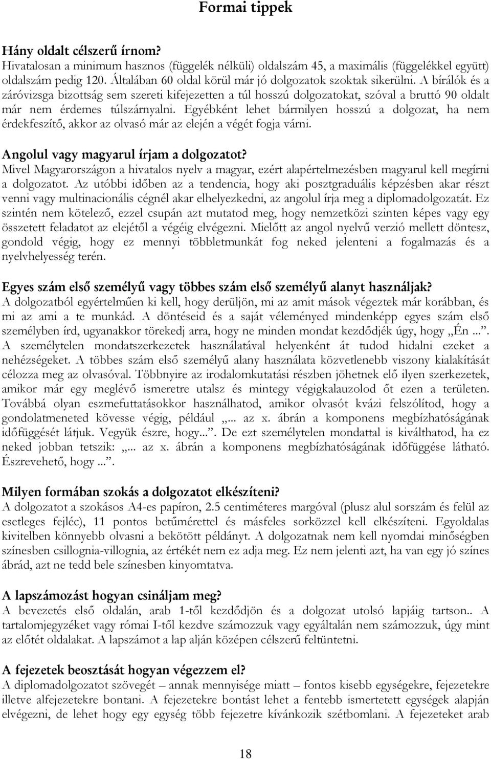 A bírálók és a záróvizsga bizottság sem szereti kifejezetten a túl hosszú dolgozatokat, szóval a bruttó 90 oldalt már nem érdemes túlszárnyalni.