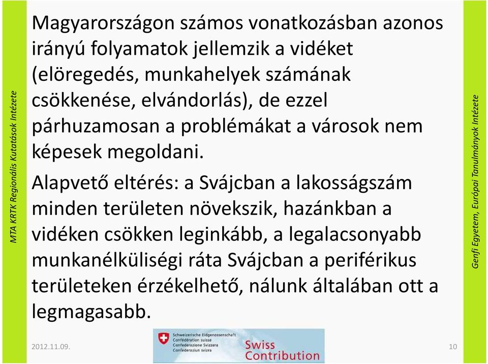Alapvető eltérés: a Svájcban a lakosságszám minden területen növekszik, hazánkban a vidéken csökken leginkább, a