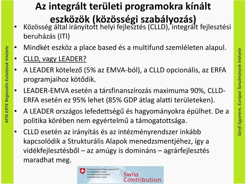 LEADER-EMVA esetén a társfinanszírozás maximuma 90%, CLLD- ERFA esetén ez 95% lehet (85% GDP átlag alatti területeken). A LEADER országos lefedettségű és hagyományokra épülhet.