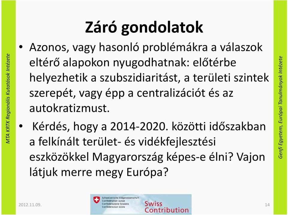 épp a centralizációt és az autokratizmust. Kérdés, hogy a 2014-2020.