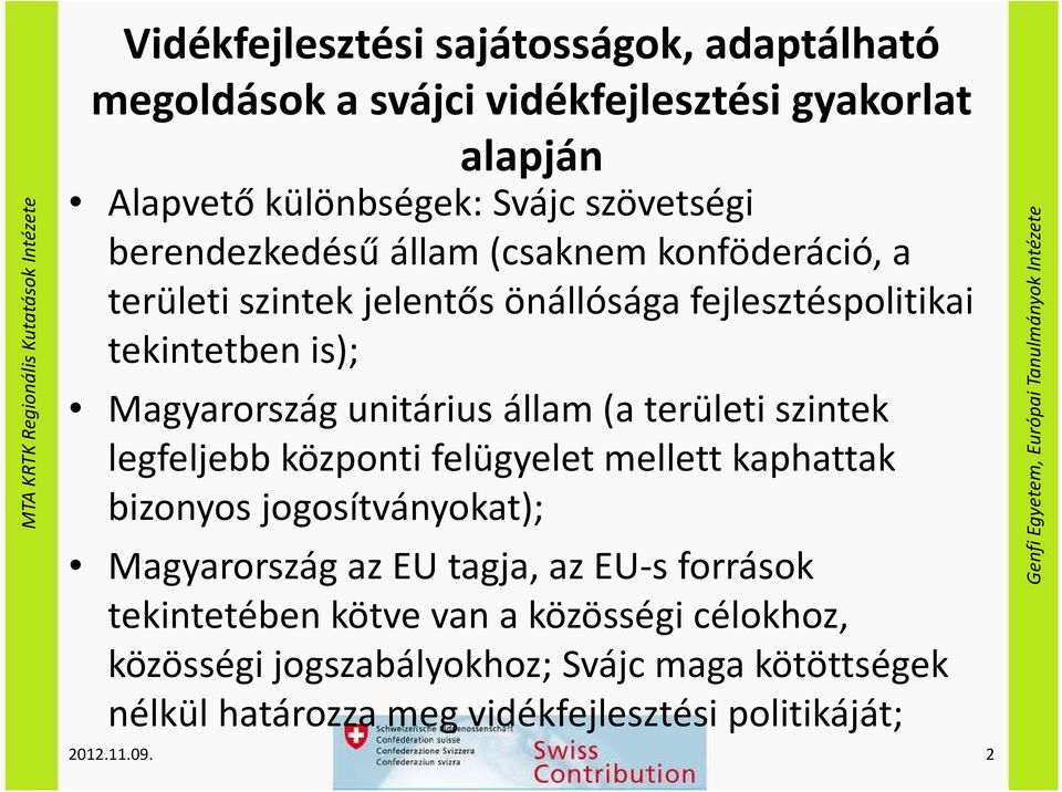 állam (a területi szintek legfeljebb központi felügyelet mellett kaphattak bizonyos jogosítványokat); Magyarország az EU tagja, az EU-s források