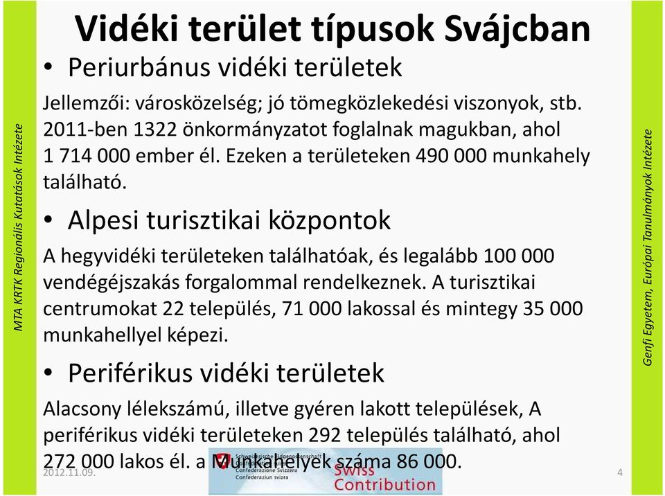 Alpesi turisztikai központok A hegyvidéki területeken találhatóak, és legalább 100000 vendégéjszakás forgalommal rendelkeznek.