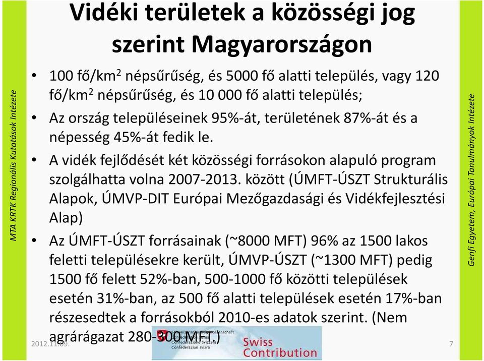 között (ÚMFT-ÚSZT Strukturális Alapok, ÚMVP-DIT Európai Mezőgazdasági és Vidékfejlesztési Alap) Az ÚMFT-ÚSZT forrásainak (~8000 MFT) 96% az 1500 lakos feletti településekre került, ÚMVP-ÚSZT (~1300