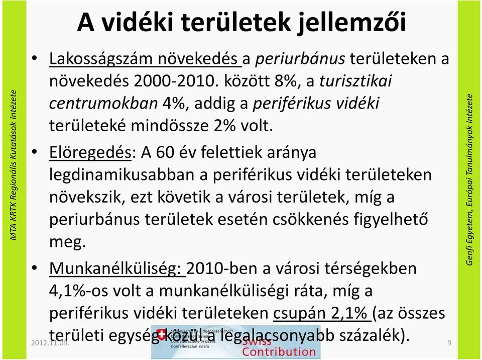 Elöregedés: A 60 év felettiek aránya legdinamikusabban a periférikus vidéki területeken növekszik, ezt követik a városi területek, míg a periurbánus területek