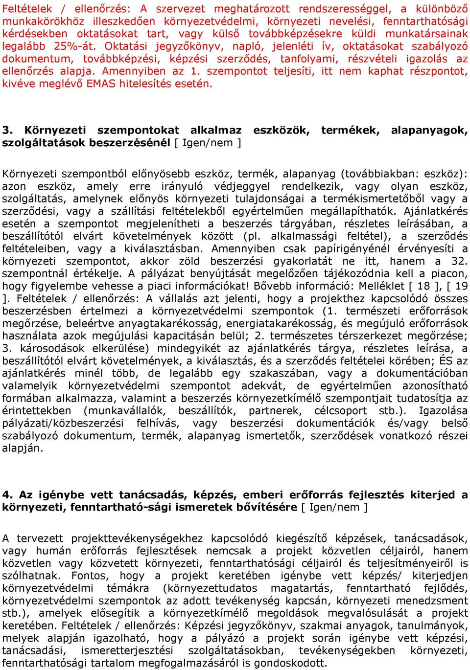 Oktatási jegyzőkönyv, napló, jelenléti ív, oktatásokat szabályozó dokumentum, továbbképzési, képzési szerződés, tanfolyami, részvételi igazolás az ellenőrzés alapja. Amennyiben az 1.