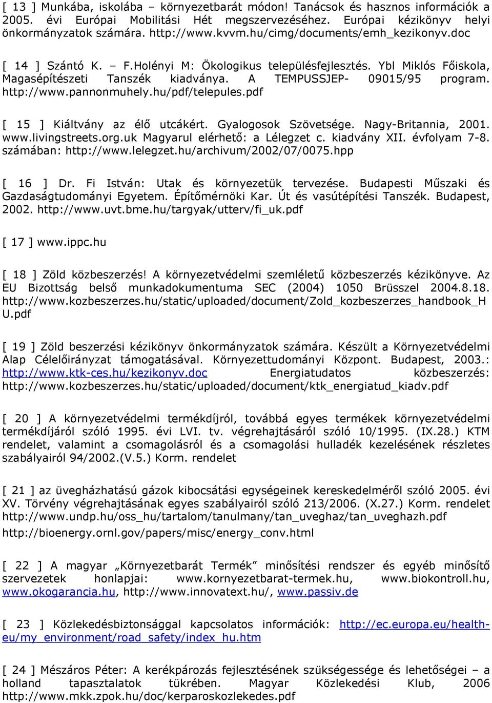 pannonmuhely.hu/pdf/telepules.pdf [ 15 ] Kiáltvány az élő utcákért. Gyalogosok Szövetsége. Nagy-Britannia, 2001. www.livingstreets.org.uk Magyarul elérhető: a Lélegzet c. kiadvány XII. évfolyam 7-8.