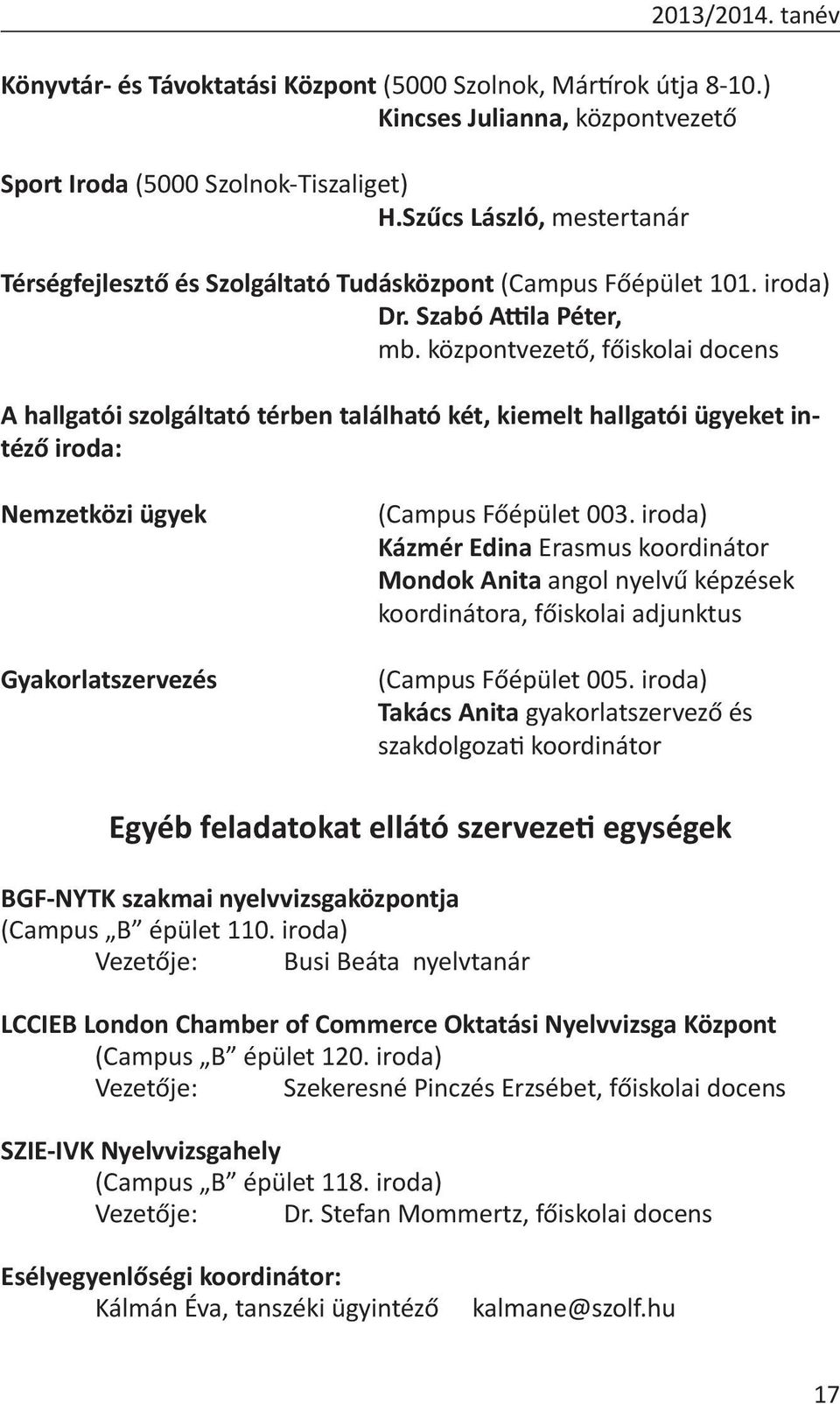 központvezető, főiskolai docens A hallgatói szolgáltató térben található két, kiemelt hallgatói ügyeket intéző iroda: Nemzetközi ügyek Gyakorlatszervezés (Campus Főépület 003.