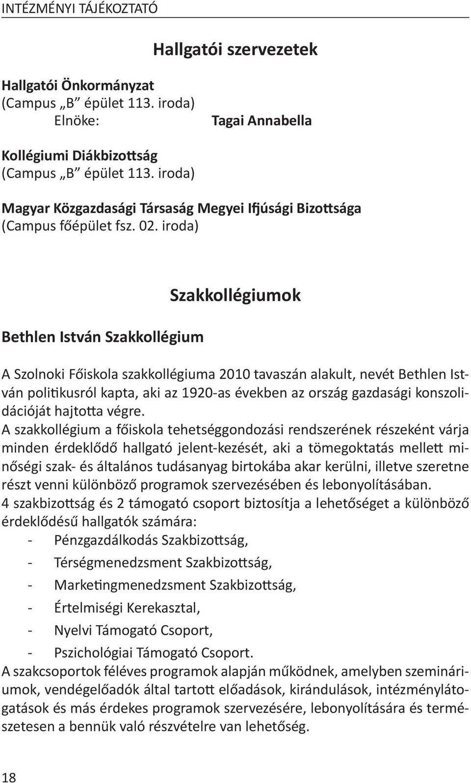 iroda) Bethlen István Szakkollégium Szakkollégiumok A Szolnoki Főiskola szakkollégiuma 2010 tavaszán alakult, nevét Bethlen István politikusról kapta, aki az 1920-as években az ország gazdasági