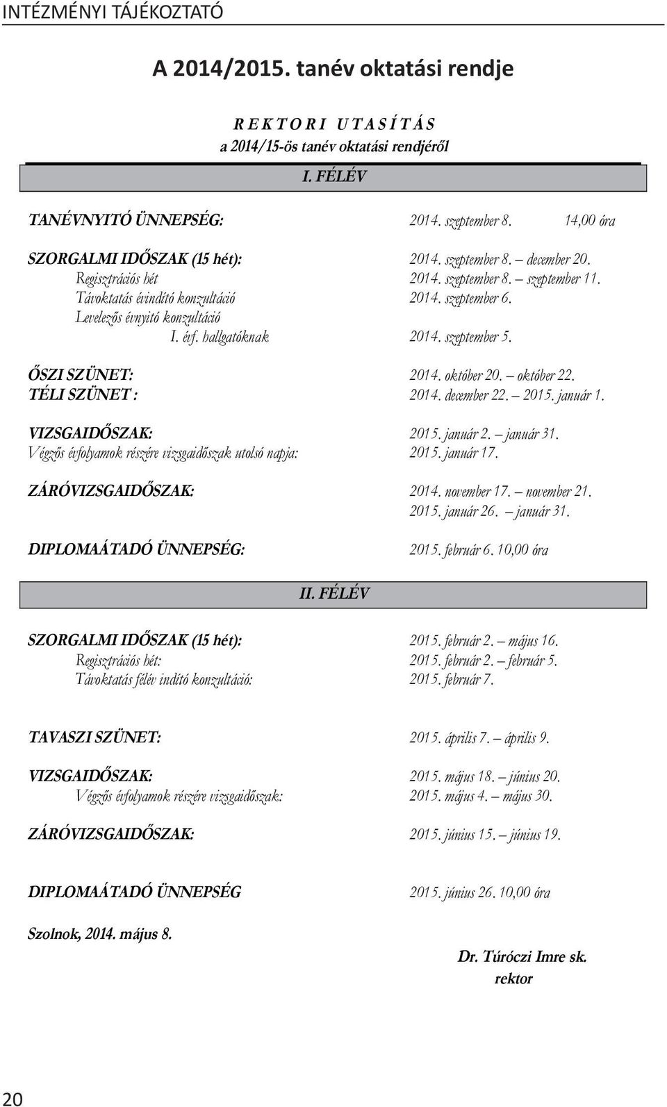 Levelezős évnyitó konzultáció I. évf. hallgatóknak 2014. szeptember 5. ŐSZI SZÜNET: 2014. október 20. október 22. TÉLI SZÜNET : 2014. december 22. 2015. január 1. VIZSGAIDŐSZAK: 2015. január 2.