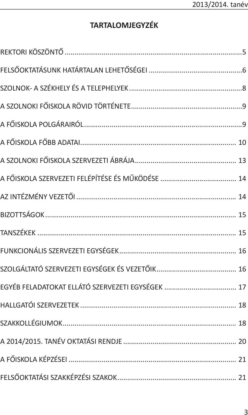 .. 14 AZ INTÉZMÉNY VEZETŐI... 14 BIZOTTSÁGOK... 15 TANSZÉKEK... 15 FUNKCIONÁLIS SZERVEZETI EGYSÉGEK... 16 SZOLGÁLTATÓ SZERVEZETI EGYSÉGEK ÉS VEZETŐIK.