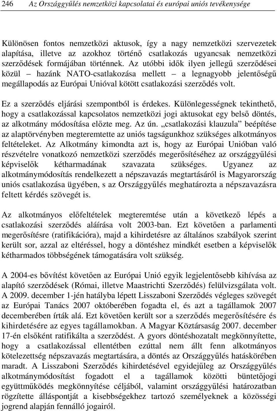 Az utóbbi idık ilyen jellegő szerzıdései közül hazánk NATO-csatlakozása mellett a legnagyobb jelentıségő megállapodás az Európai Unióval kötött csatlakozási szerzıdés volt.