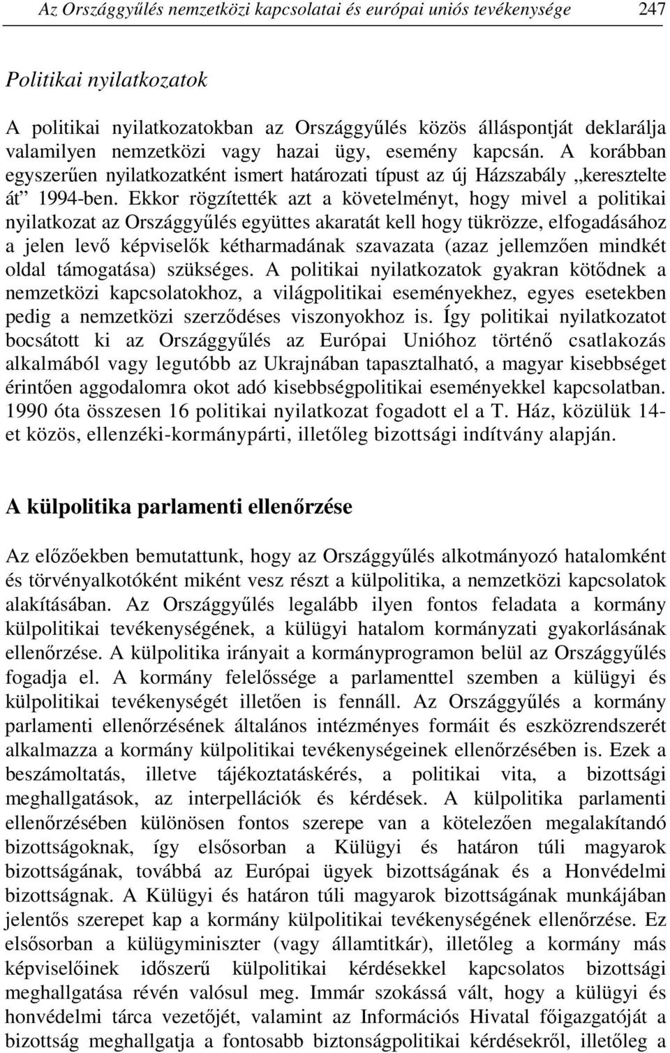 Ekkor rögzítették azt a követelményt, hogy mivel a politikai nyilatkozat az Országgyőlés együttes akaratát kell hogy tükrözze, elfogadásához a jelen levı képviselık kétharmadának szavazata (azaz