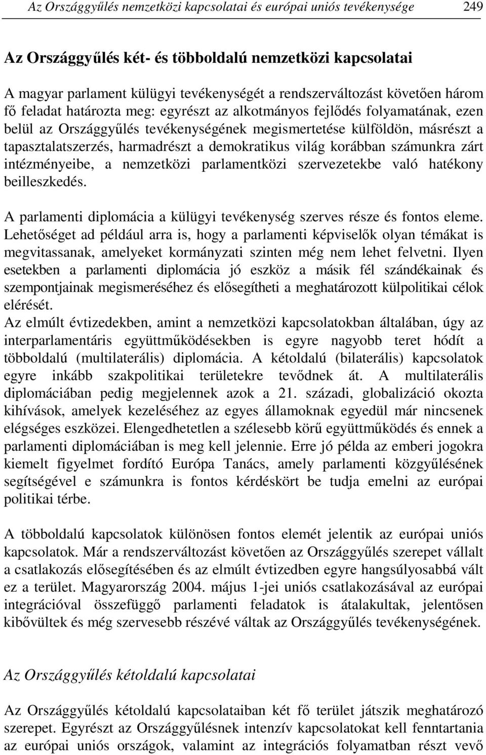 a demokratikus világ korábban számunkra zárt intézményeibe, a nemzetközi parlamentközi szervezetekbe való hatékony beilleszkedés.